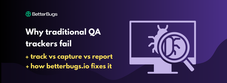 Why Traditional QA Trackers Fail and How BetterBugs.io Fixes It