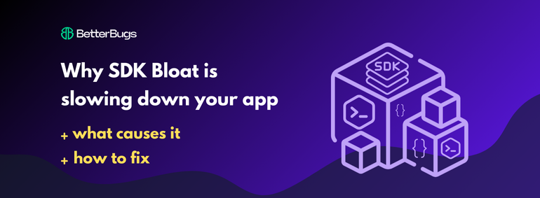 Why SDK Bloat is Slowing Down Your App and How to Fix It